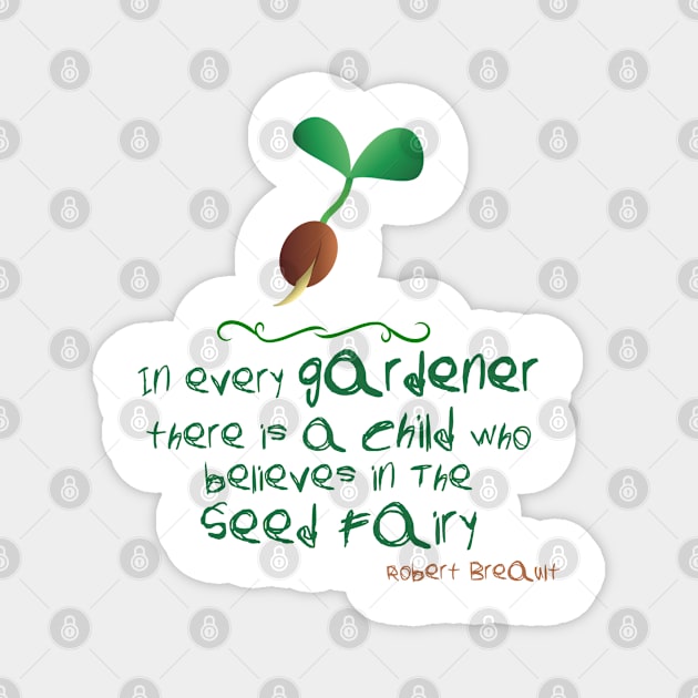 In every gardener there is a child who believes in the seed fairy gardening quote Magnet by artsytee