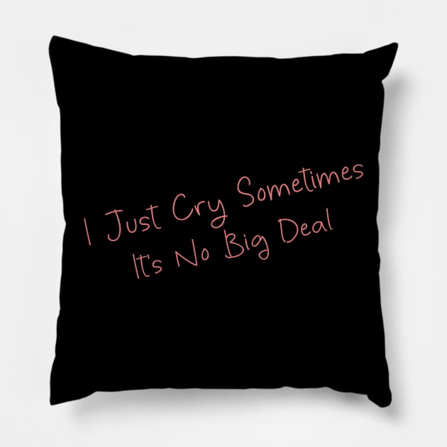 I Just Cry Sometimes It's No Big Deal Pillow by DiegoCarvalho