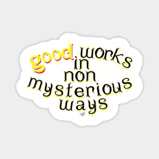 Good Works in Non-Mysterious Ways by Tai's Tees Magnet