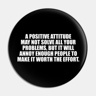 A positive attitude may not solve all your problems Pin