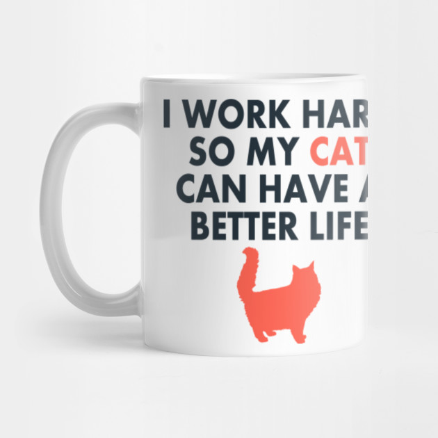 I Work Hard So My Cat Can Have A Better Life I Work Hard Mug
