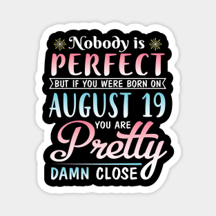 Nobody Is Perfect But If You Were Born On August 19 You Are Pretty Damn Close Happy Birthday To Me Magnet