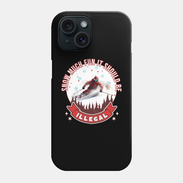 Down Hill Skier Snow Much Fun It Should Be Illegal Skiing Skier Alpine Skiing Snow Skiing Phone Case by Tees 4 Thee