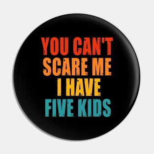 You Can t Scare me I Have Five Kids Pin