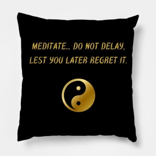 Meditate... Do Not Delay, Lest You Later Regret It. Pillow