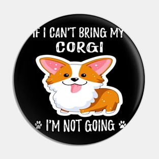 If I Can't Bring My Corgi I'm Not Going (188) Pin
