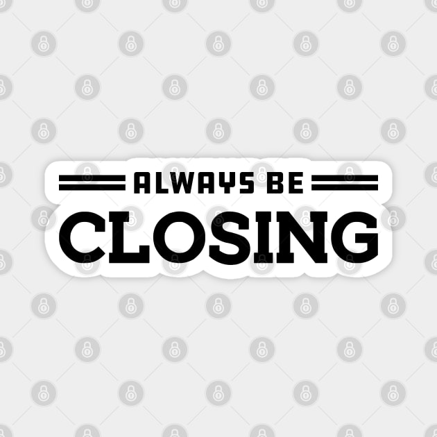 ALWAYS BE CLOSING Magnet by KC Happy Shop