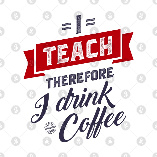 I teach therefore I drink coffee by C_ceconello