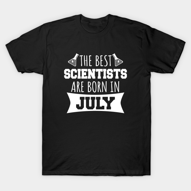 Discover The best scientists are born in July - Scientist - T-Shirt