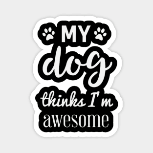 My dog thinks I'm awesome Magnet