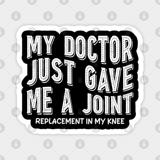 My Doctor Just Gave Me A Joint Replacement In My Knee Magnet by mdr design