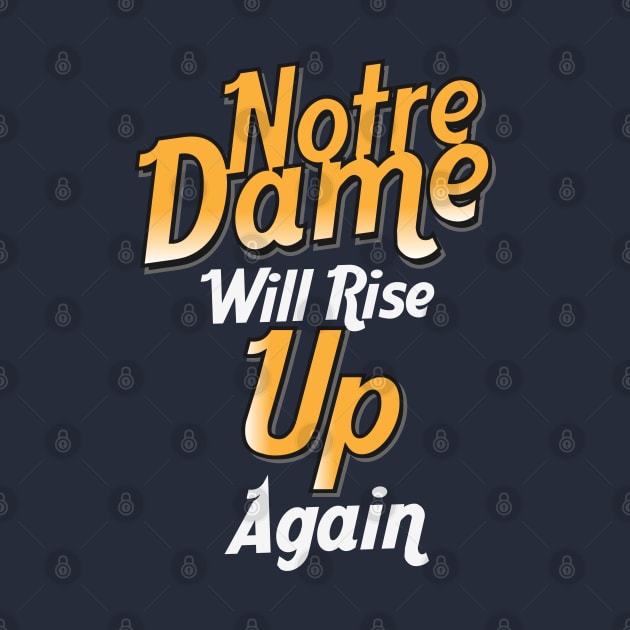 Notra Dame Will Rise Up by CTShirts