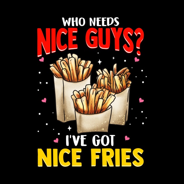 Who Needs Nice Guys? I've Got Nice Fries Food Pun by theperfectpresents