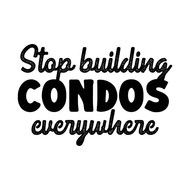 Stop Building Condos Everywhere by KitschPieDesigns