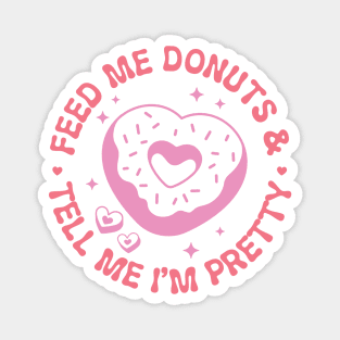 Feed Me Donuts and Tell Me Im Pretty Magnet
