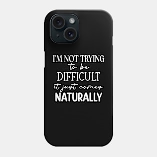 I'm not trying to be difficult it comes naturally Phone Case