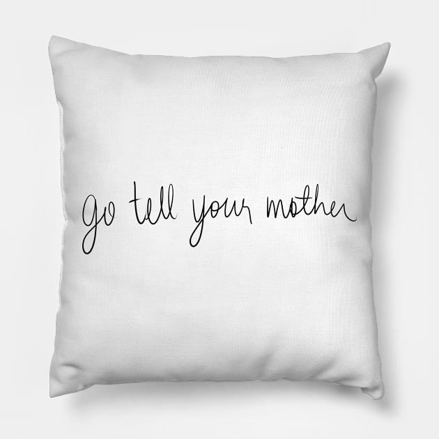 Go Tell Your Mother Pillow by seventhdemigod