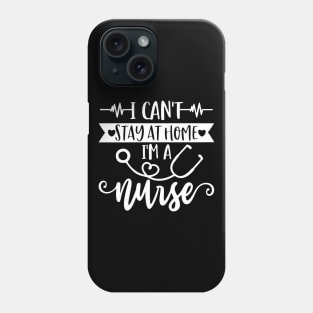 I Can't Stay At Home I'm A Nurse - Nurse Gifts Phone Case