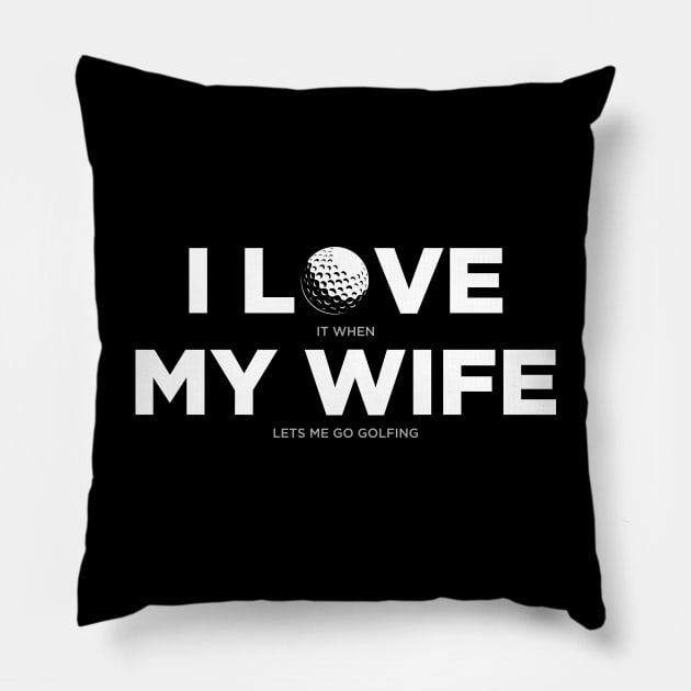 I Love It When My Wife Lets Me Go Golfing Golf Pillow by oskibunde