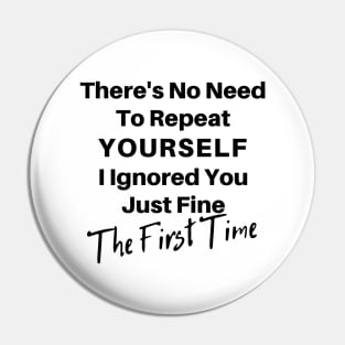 There's No Need To Repeat Yourself I Ignored You Just Fine The First Time. Funny Sarcastic Quote. Pin