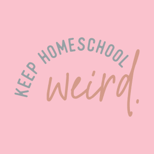 Keep homeschooling Weird, teacher, educator T-Shirt