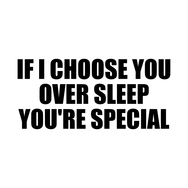 If I choose you over sleep you're special by BL4CK&WH1TE 