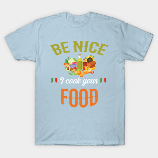 Disover Food - Be nice I cock your food - Foodie - T-Shirt