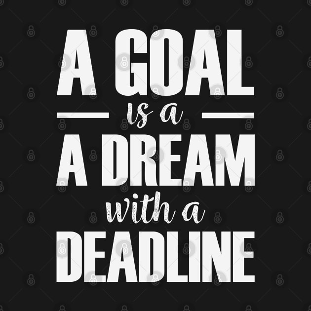 A goal is a dream with a deadline - Napoleon Hill Quote (white) by Everyday Inspiration