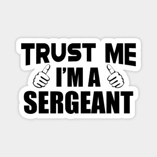 Sergeant - Trust me I'm a sergeant Magnet