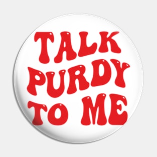 Talk Purdy To Me Pin