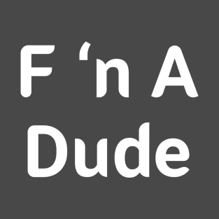 F ‘n A Dude T-Shirt