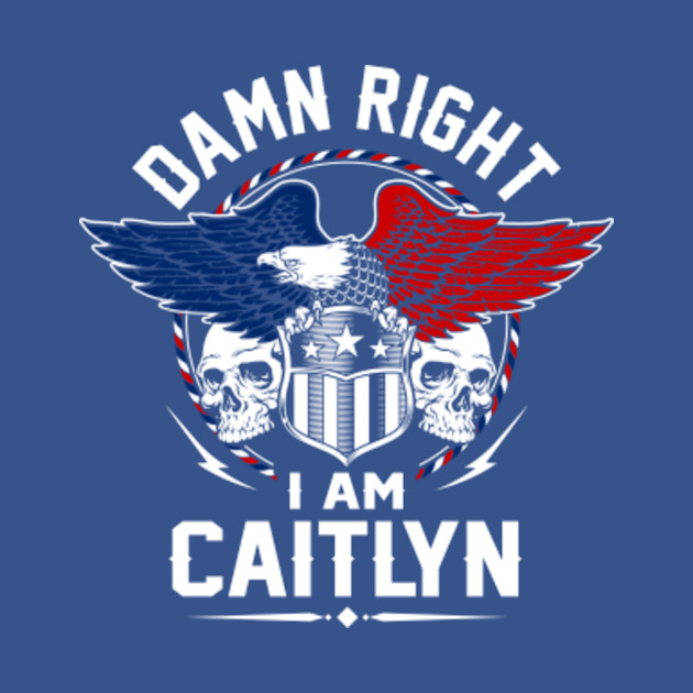Disover Caitlyn Name T Shirt - Damn Right I Am Caitlyn Gift Item Tee - Caitlyn - T-Shirt
