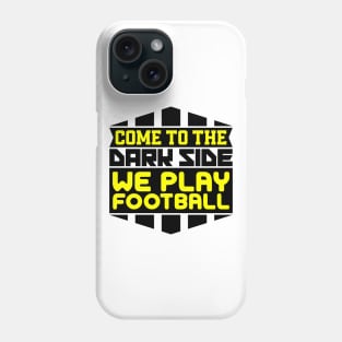 Come to the dark side we play football Phone Case