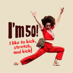 Sally Omalley - I'm 50 i like to kick, streth, and kick! T-Shirt