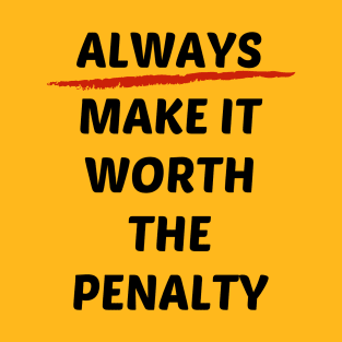 Always Make It Worth The Penalty T-Shirt