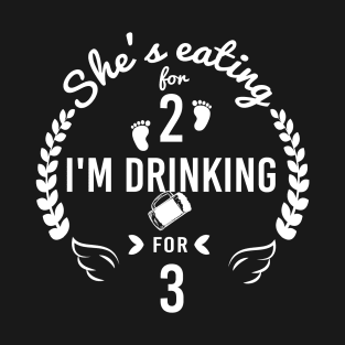 She is Eating for 2 I m Drinking for Three Funny shirt for Dad Celebrating gift New Dad T-Shirt