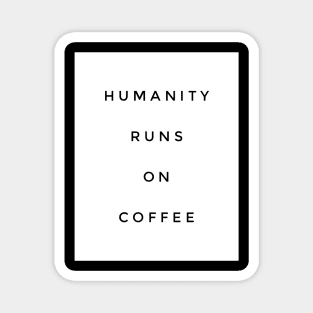 Humanity runs on coffee Magnet
