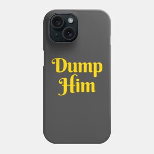 Dump Him Phone Case