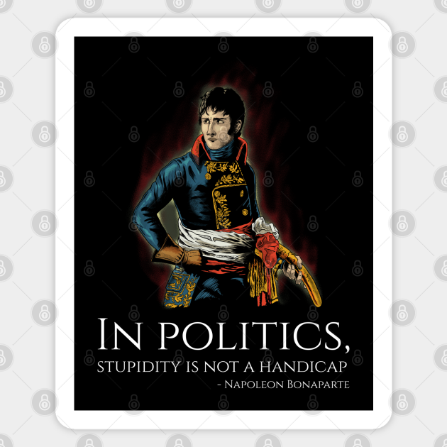 Funny Napoleon Bonaparte Quote On Politics - French History - Libertarian - Sticker | TeePublic Funny Napoleon Bonaparte Quote On Politics - French History - Libertarian - Sticker | TeePublic