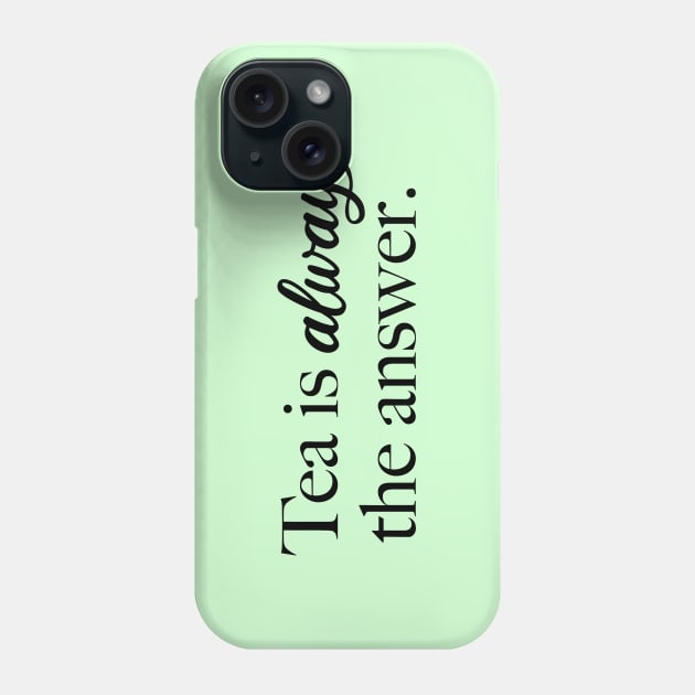 Tea is Always the Answer (Black) Phone Case by Sunny Saturated