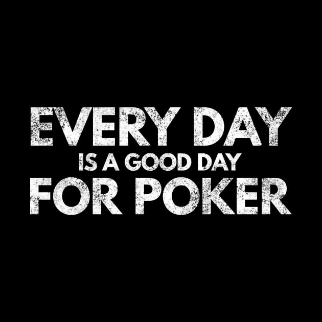 Every Day Is A Good Day For Poker Player Gift Casino Shirt by twizzler3b