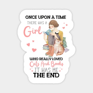 Once Upon A Time There Was A Girl Who Really Loved Cats And Books It Was Me The End, Reading Books and Cats Lover Magnet