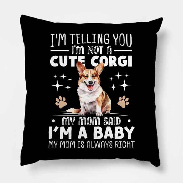 I'm telling you I'm not a corgi my mom said I'm a baby and my mom is always right Pillow by TheDesignDepot