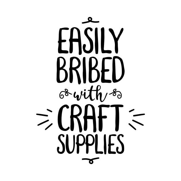 Easily Bribed with Craft Supplies funny hobby by e2productions