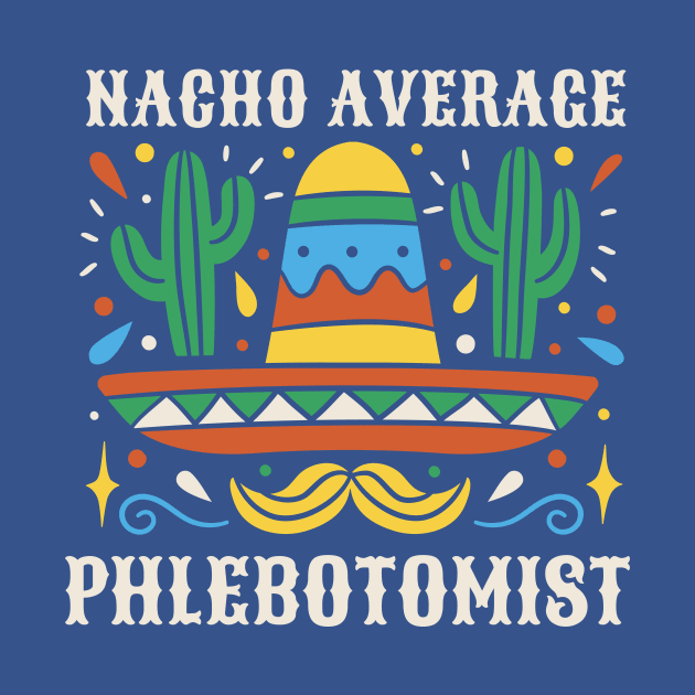 Funny Nacho Average Phlebotomist by SLAG_Creative