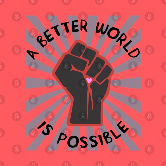 A Better World Is Possible - Leftist, Socialist, Democratic Socialism by SpaceDogLaika