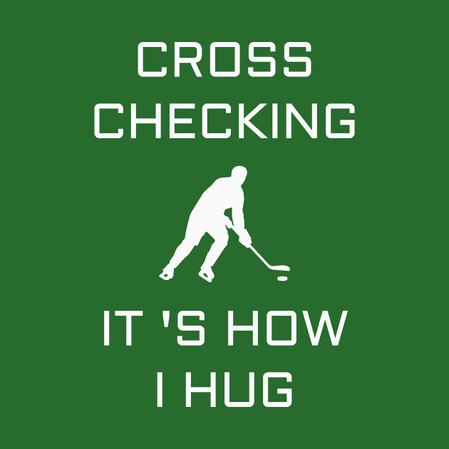Cross Checking It 's How I Hug by Your dream shirt