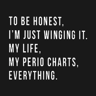 To Be Honest I Am Just Winging It My Life My Perio Chaarts Everything Daughter T Shirts T-Shirt