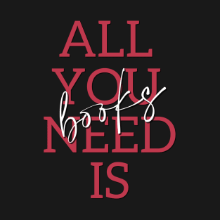 All You Need Is Books T-Shirt