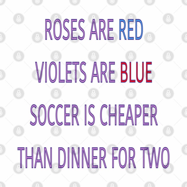 Roses are red violets are blue Soccer is cheaper than dinner for two by sailorsam1805